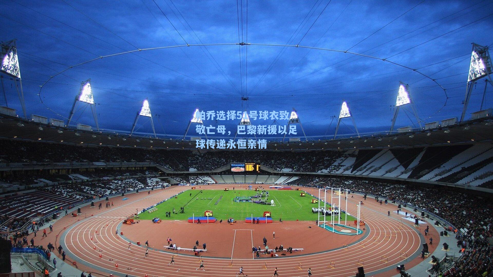 帕乔选择51号球衣致敬亡母，巴黎新援以足球传递永恒亲情