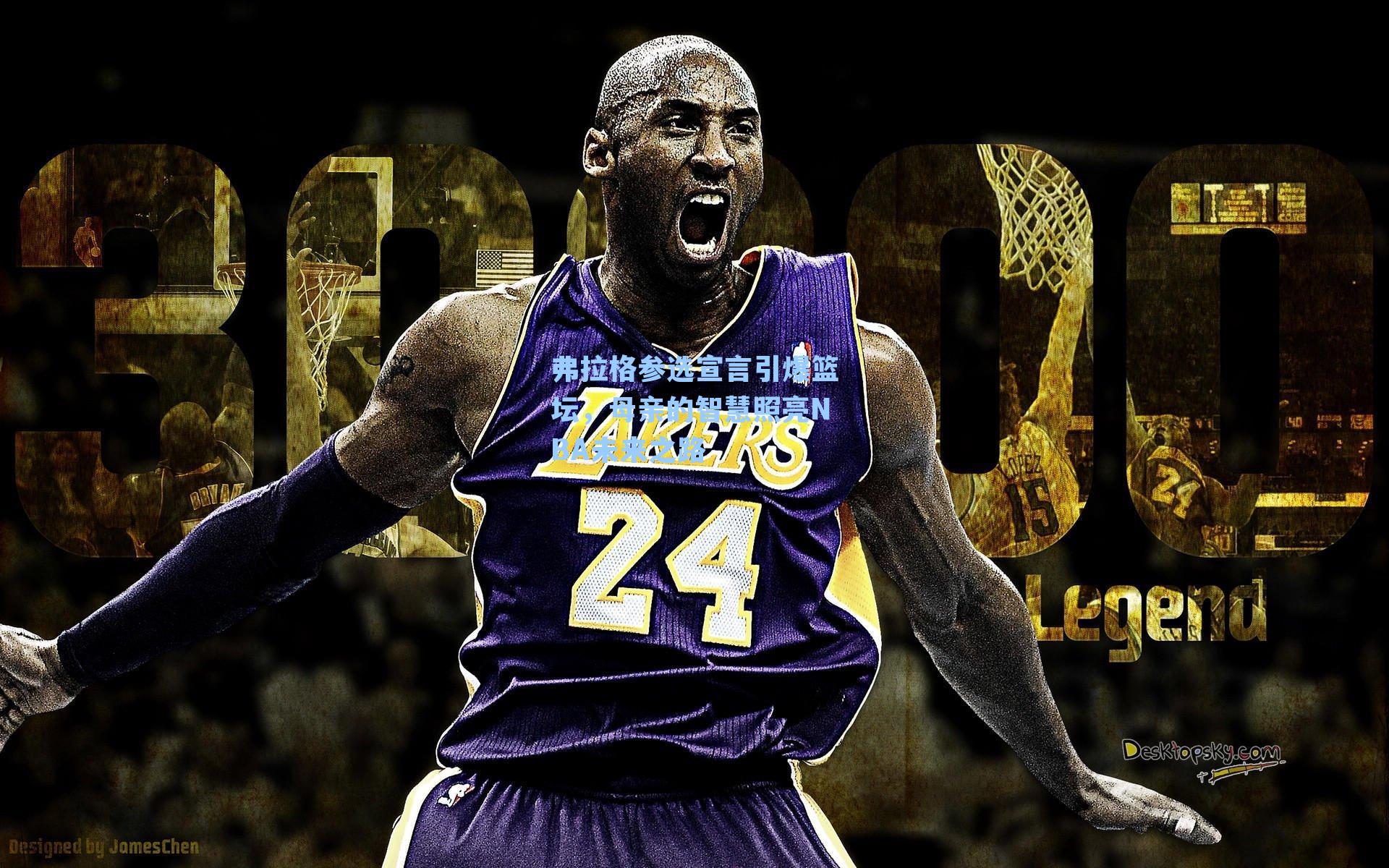 弗拉格参选宣言引爆篮坛，母亲的智慧照亮NBA未来之路