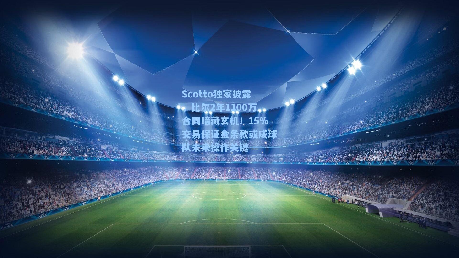 Scotto独家披露，比尔2年1100万合同暗藏玄机！15%交易保证金条款或成球队未来操作关键