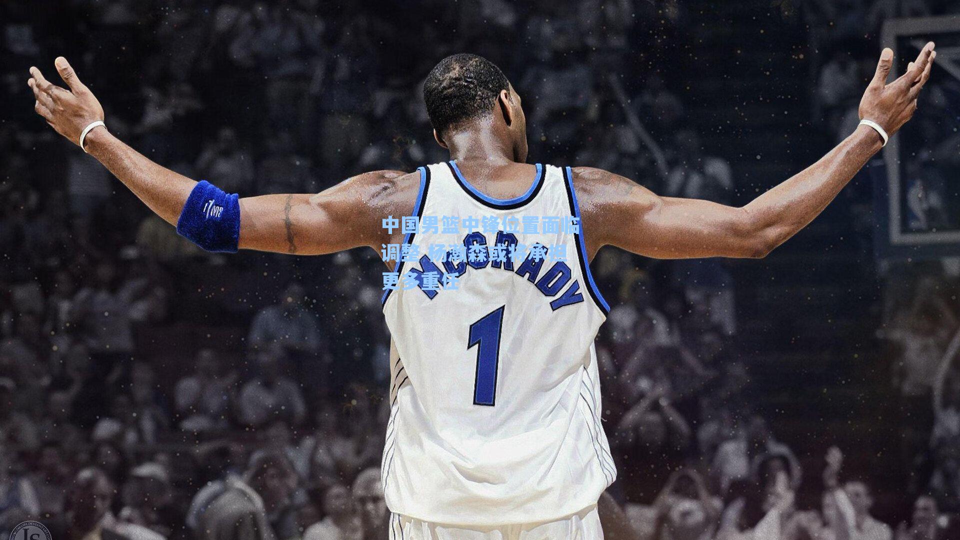 中国男篮中锋位置面临调整 杨瀚森或将承担更多重任