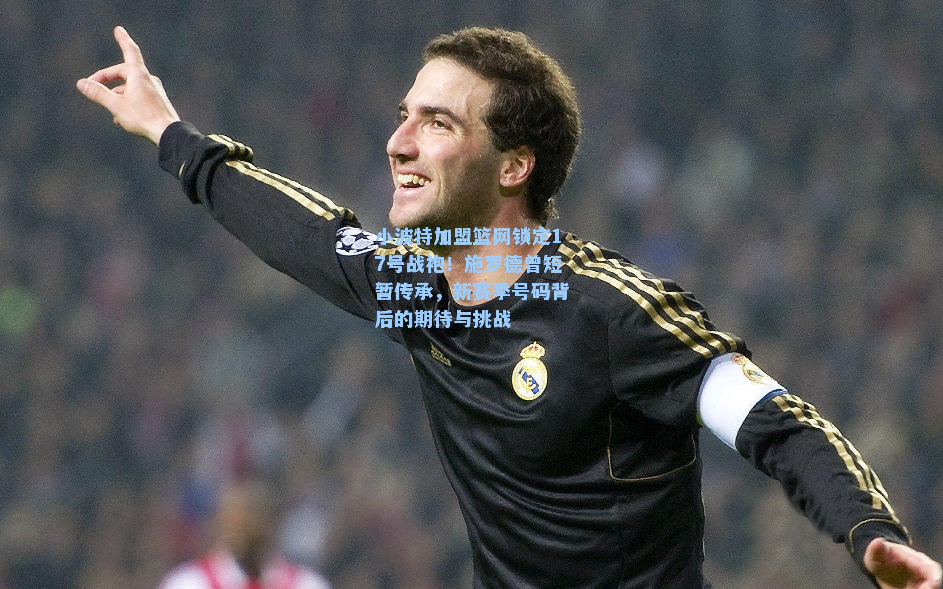 小波特加盟篮网锁定17号战袍！施罗德曾短暂传承，新赛季号码背后的期待与挑战